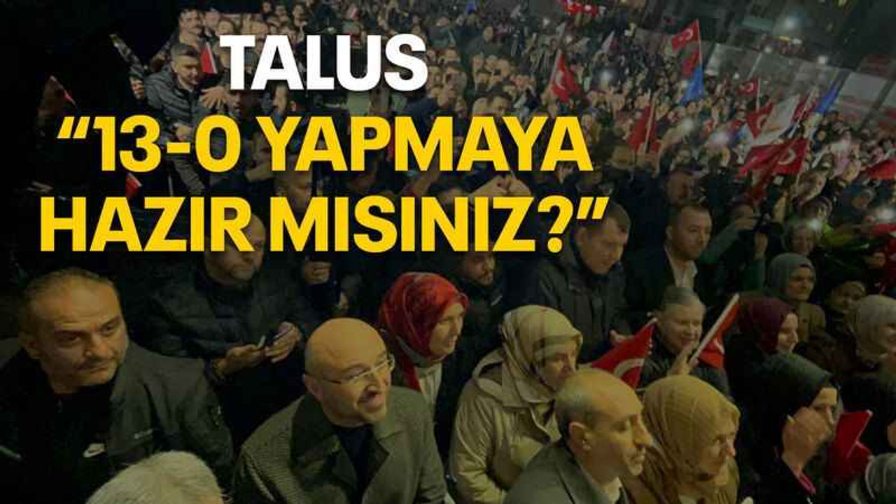 Talus “13-0 yapmaya hazır mısınız?”